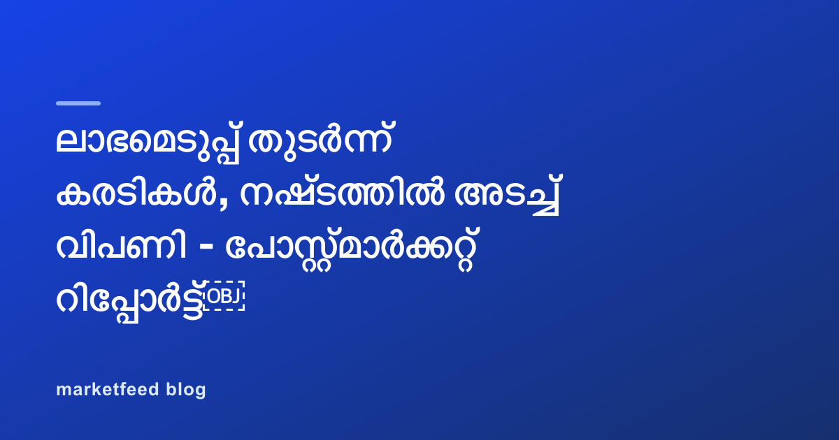 ലാഭമെടുപ്പ് തുടർന്ന് കരടികൾ, നഷ്ടത്തിൽ അടച്ച് വിപണി - പോസ്റ്റ്മാർക്കറ്റ് റിപ്പോർട്ട്￼