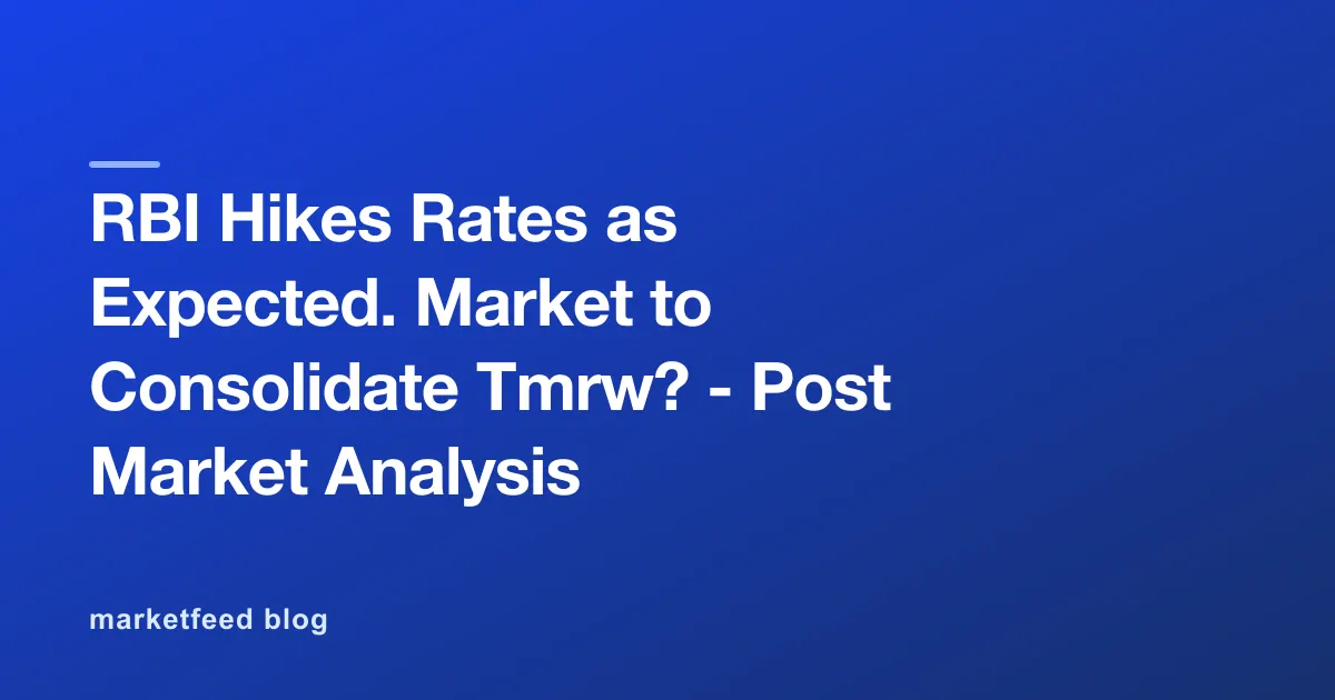 RBI Hikes Rates as Expected. Market to Consolidate Tmrw? - Post Market Analysis