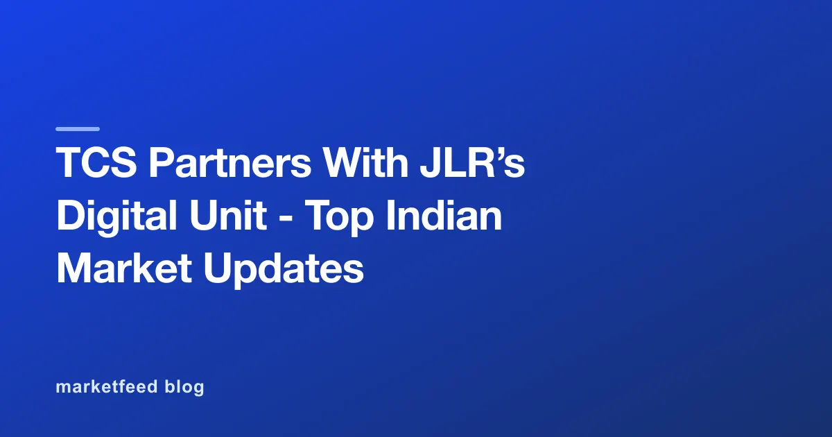 TCS Partners With JLR’s Digital Unit - Top Indian Market Updates