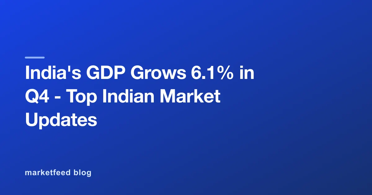 India's GDP Grows 6.1% in Q4 - Top Indian Market Updates