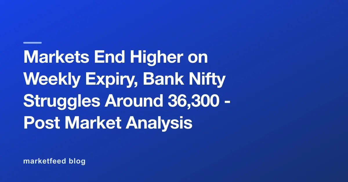 Markets End Higher on Weekly Expiry, Bank Nifty Struggles Around 36,300 - Post Market Analysis