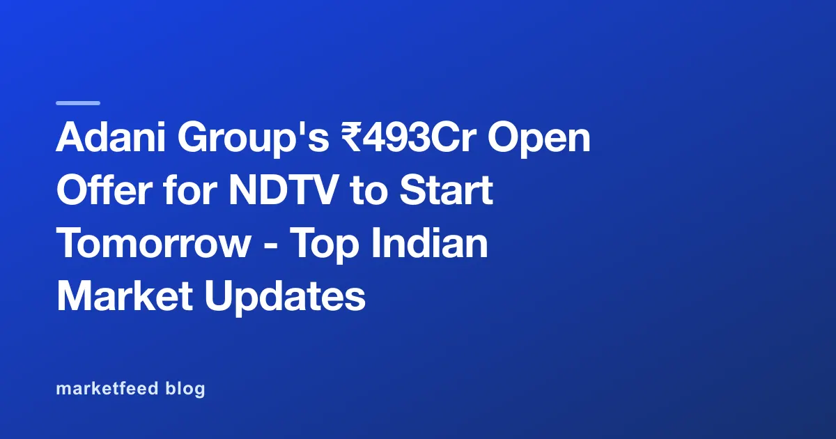 Adani Group's ₹493Cr Open Offer for NDTV to Start Tomorrow - Top Indian Market Updates