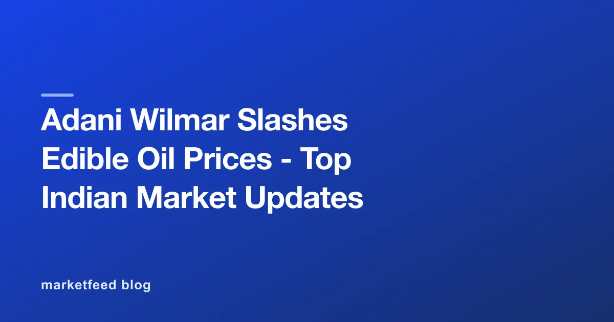 Adani Wilmar Slashes Edible Oil Prices - Top Indian Market Updates