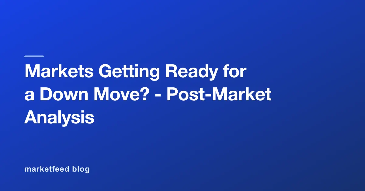 Markets Getting Ready for a Down Move? - Post-Market Analysis