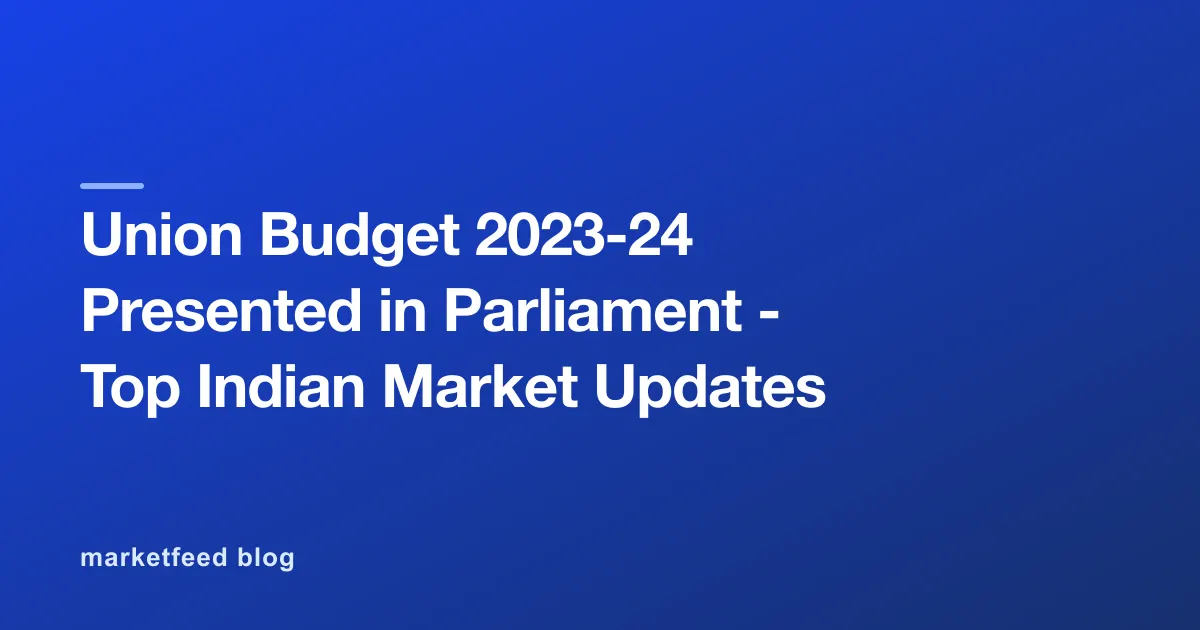 Union Budget 2023-24 Presented in Parliament - Top Indian Market Updates