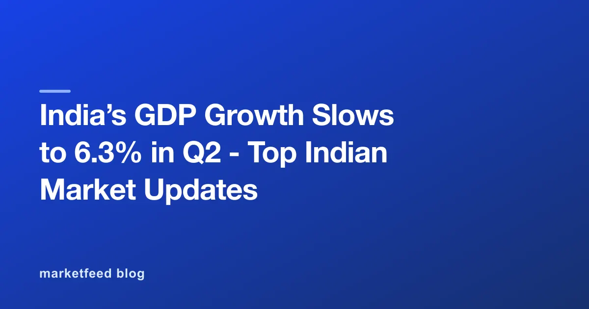 India’s GDP Growth Slows to 6.3% in Q2 - Top Indian Market Updates