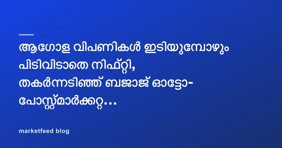 ആഗോള വിപണികൾ ഇടിയുമ്പോഴും പിടിവിടാതെ നിഫ്റ്റി, തകർന്നടിഞ്ഞ് ബജാജ് ഓട്ടോ- പോസ്റ്റ്മാർക്കറ്റ് റിപ്പോർട്ട്