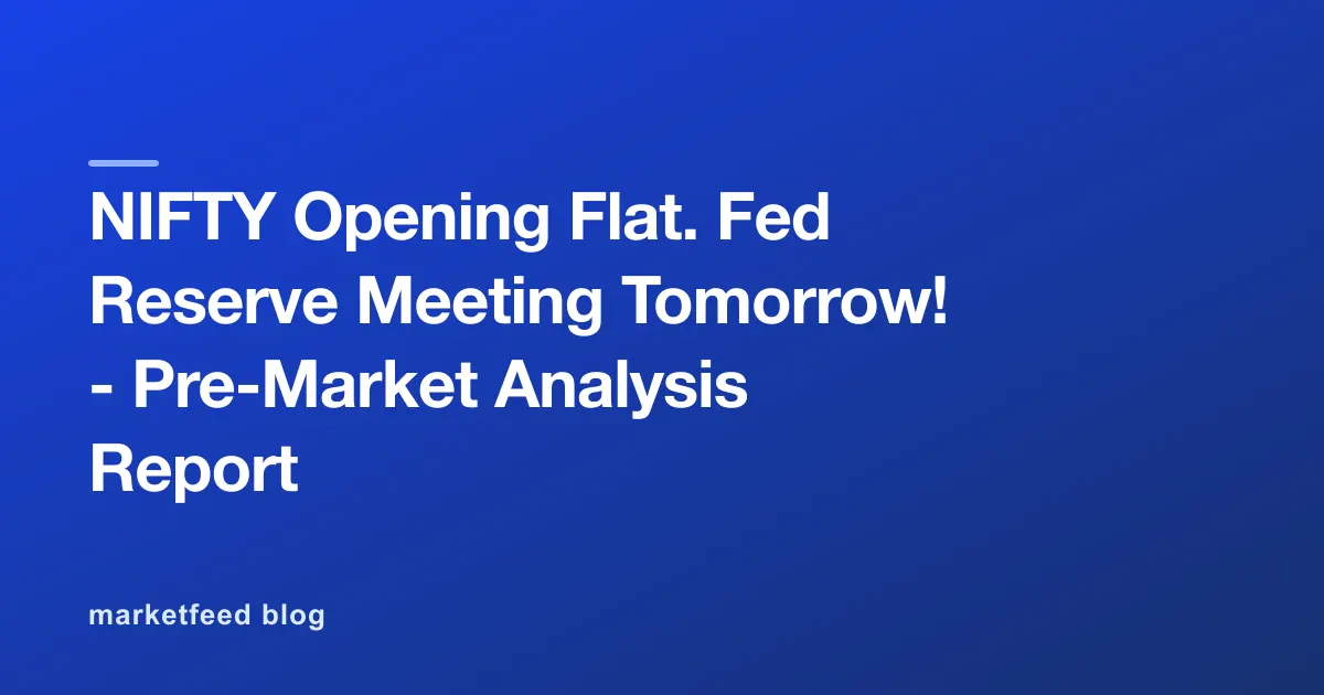 NIFTY Opening Flat. Fed Reserve Meeting Tomorrow! - Pre-Market Analysis Report