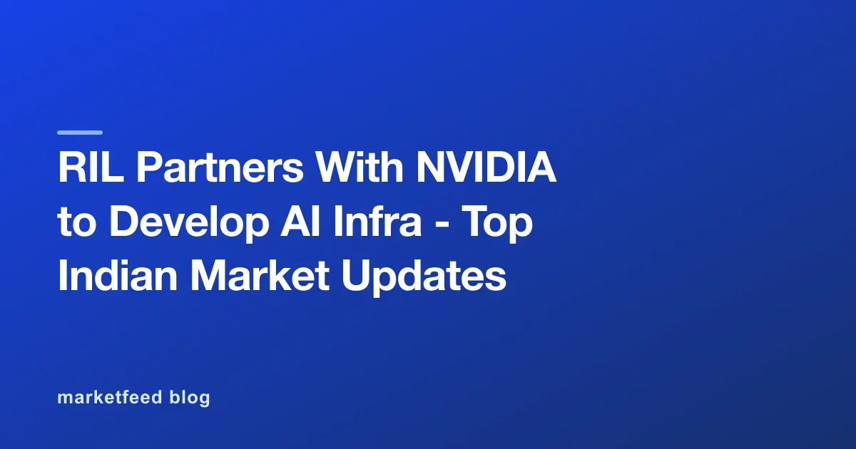 RIL Partners With NVIDIA to Develop AI Infra - Top Indian Market Updates