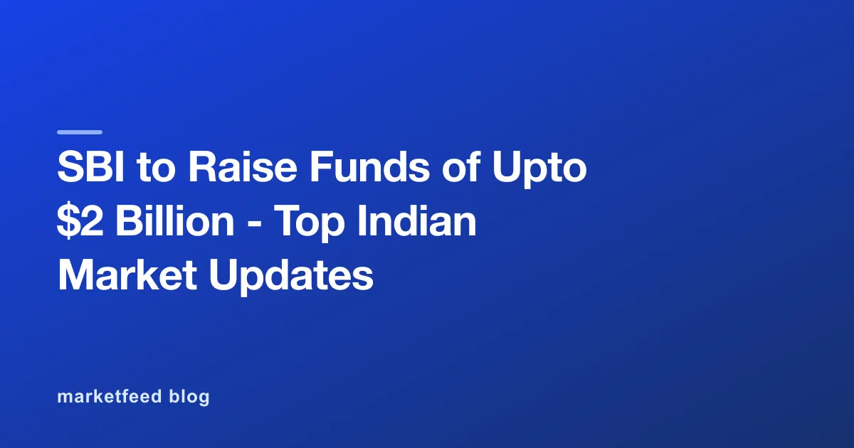 SBI to Raise Funds of Upto $2 Billion - Top Indian Market Updates