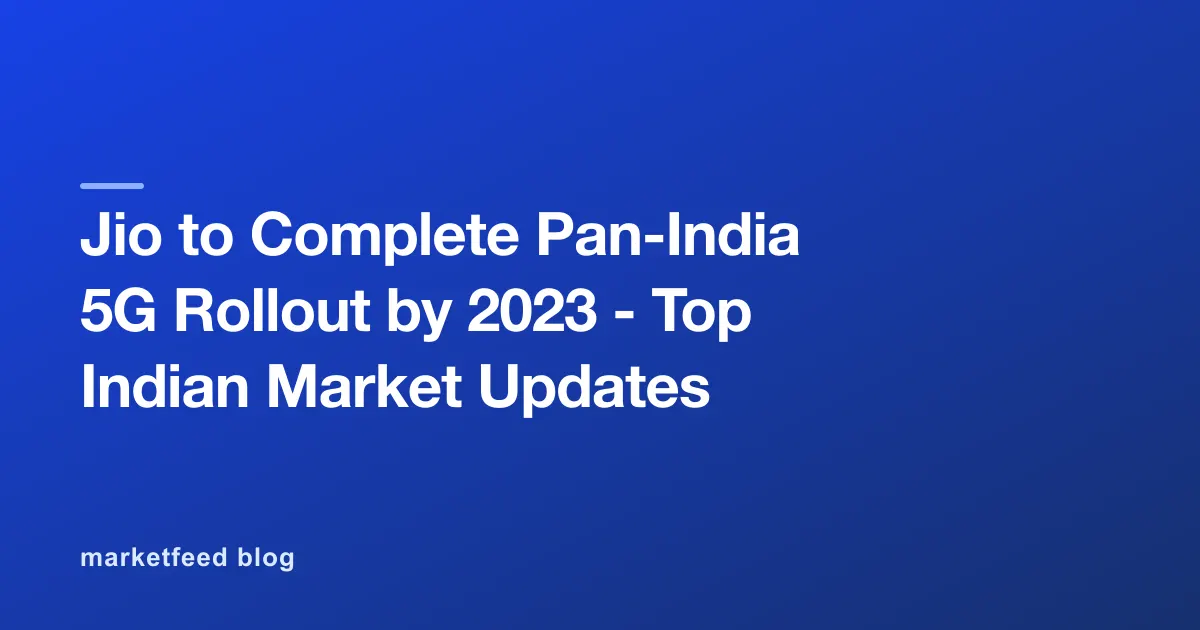 Jio to Complete Pan-India 5G Rollout by 2023 - Top Indian Market Updates