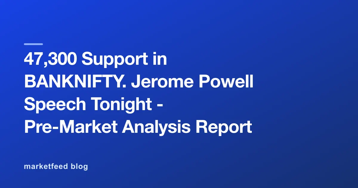 47,300 Support in BANKNIFTY. Jerome Powell Speech Tonight - Pre-Market Analysis Report
