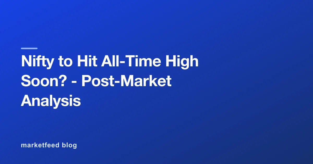Nifty to Hit All-Time High Soon? - Post-Market Analysis