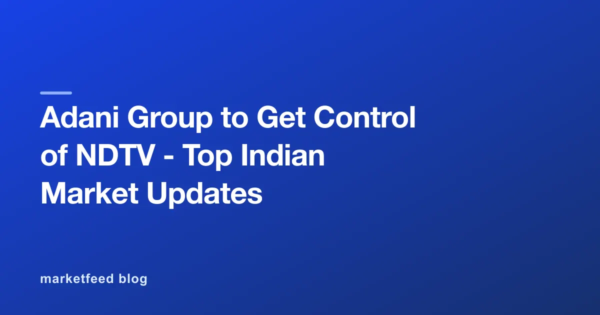 Adani Group to Get Control of NDTV - Top Indian Market Updates