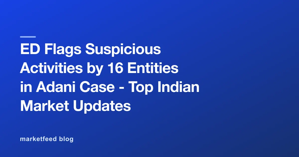 ED Flags Suspicious Activities by 16 Entities in Adani Case - Top Indian Market Updates