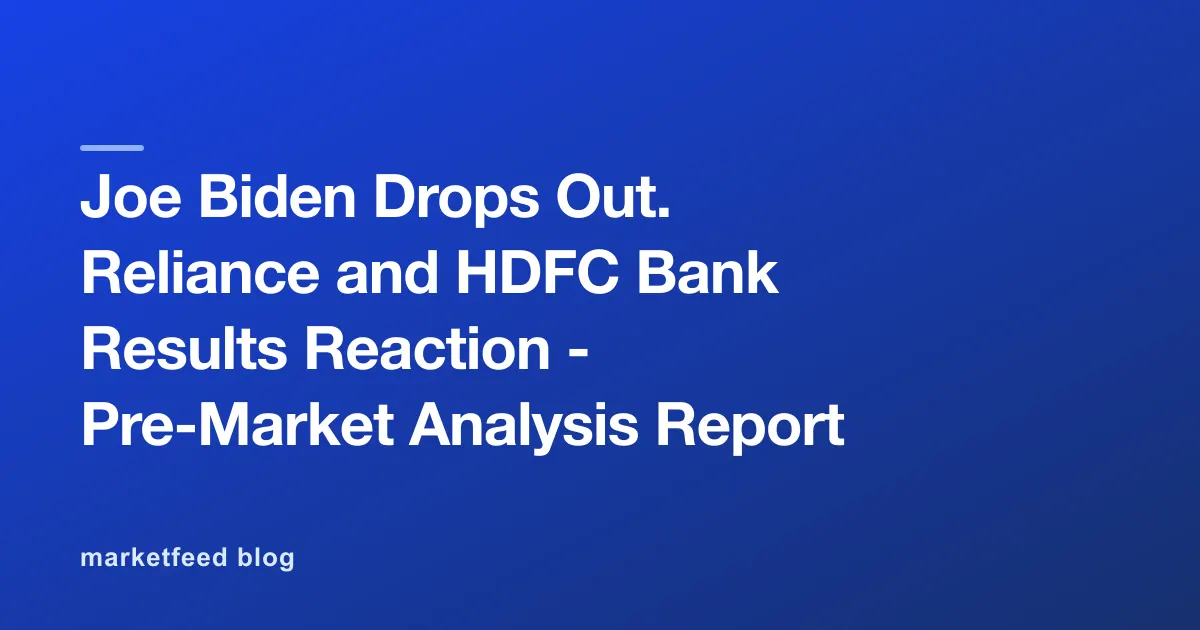 Joe Biden Drops Out. Reliance and HDFC Bank Results Reaction - Pre-Market Analysis Report