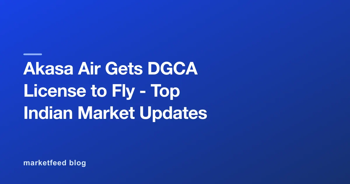 Akasa Air Gets DGCA License to Fly - Top Indian Market Updates