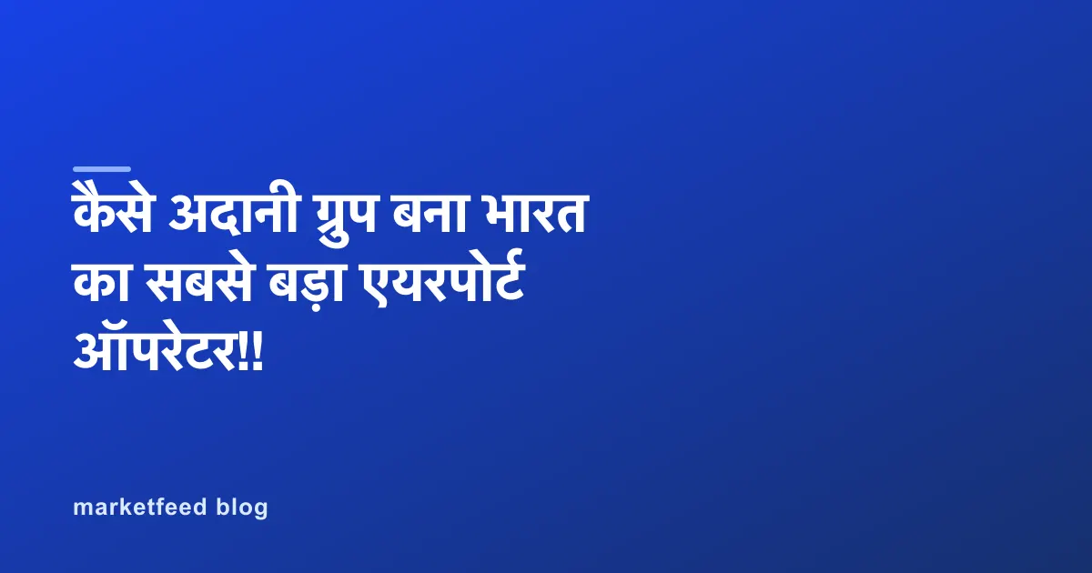 कैसे अदानी ग्रुप बना भारत का सबसे बड़ा एयरपोर्ट ऑपरेटर!!