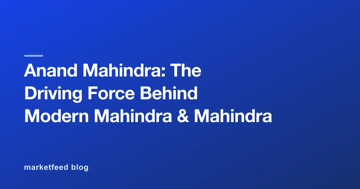 Anand Mahindra: The Driving Force Behind Modern Mahindra & Mahindra