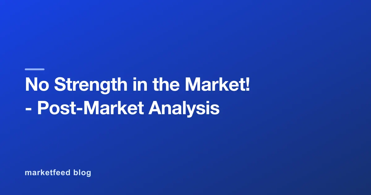 No Strength in the Market! - Post-Market Analysis