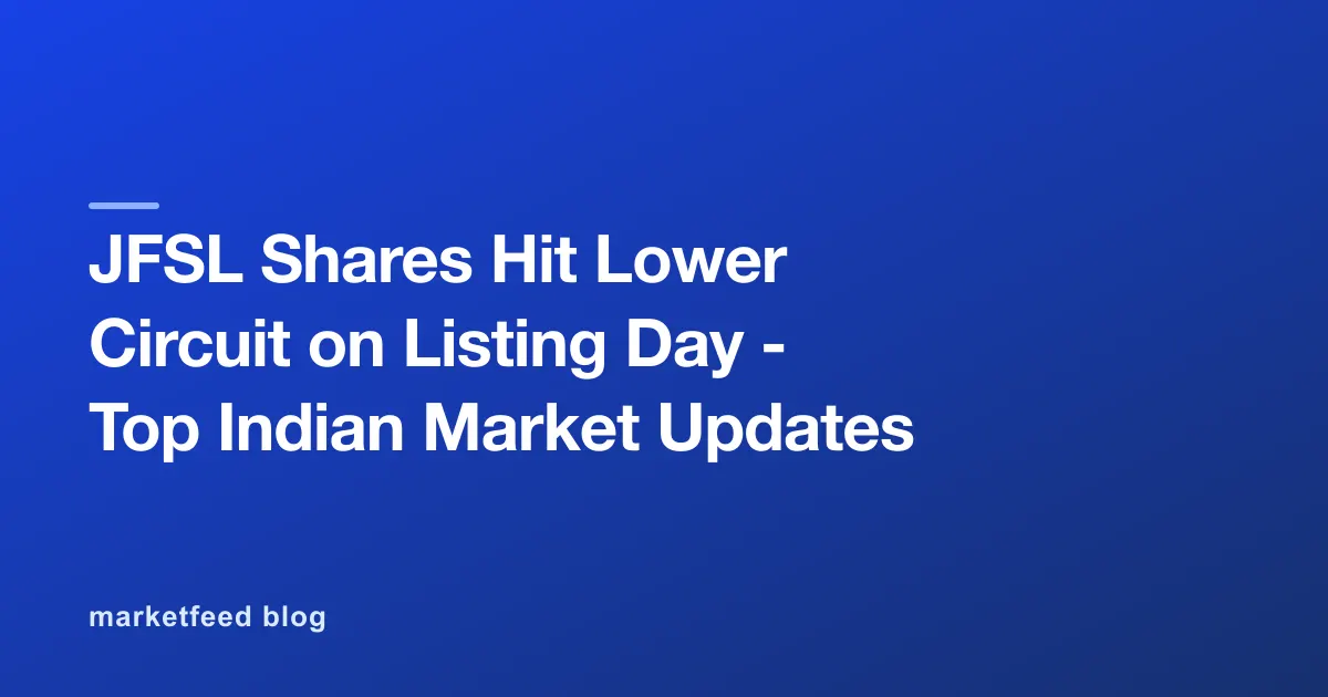 JFSL Shares Hit Lower Circuit on Listing Day - Top Indian Market Updates