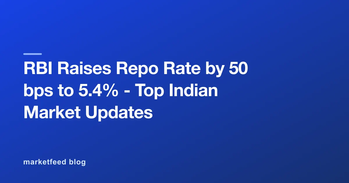 RBI Raises Repo Rate by 50 bps to 5.4% - Top Indian Market Updates