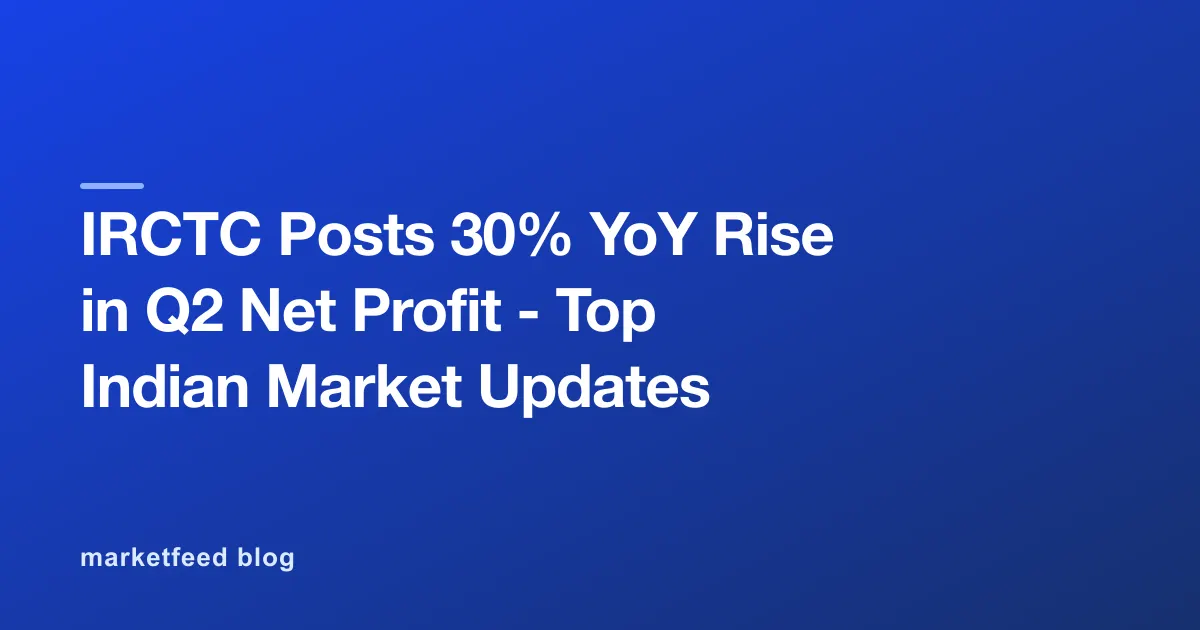 IRCTC Posts 30% YoY Rise in Q2 Net Profit - Top Indian Market Updates